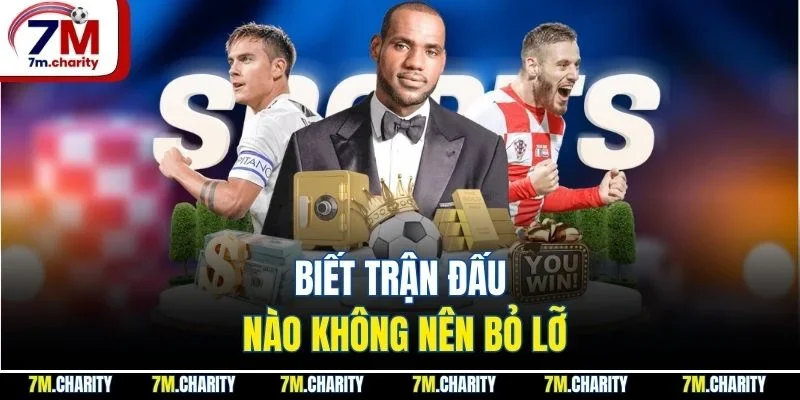 Biết trận đấu nào không nên bỏ lỡ