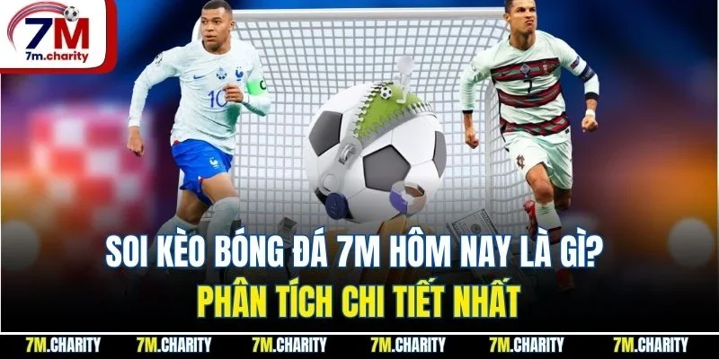 Soi Kèo Bóng Đá 7M Hôm Nay Là Gì? Phân Tích Chi Tiết Nhất