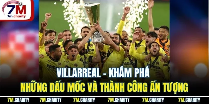 Villarreal - Khám Phá Những Dấu Mốc Và Thành Công Ấn Tượng